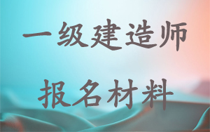 一级建造师报名需要什么材料
