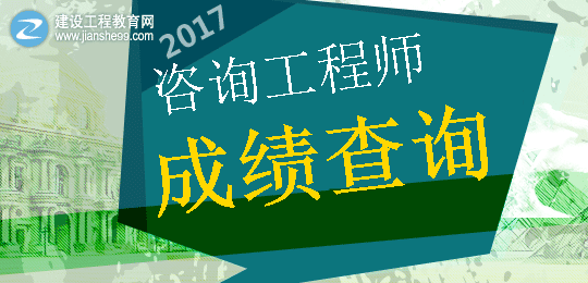 【重要提示】2017年咨询工程师考成绩查询时间