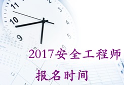 2017安全工程师江西考试报名时间