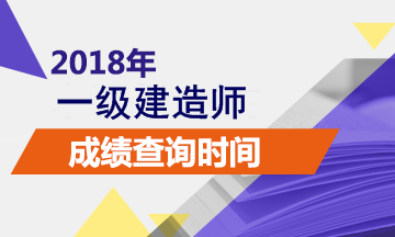 重庆2018年一级建造师考试成绩查询时间是什么时候？