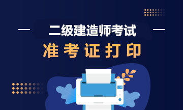 2021年安徽二级建造师准考证打印时间：5月25日16:00后