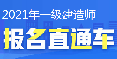 2021年一级建造师报名直通车、报名时间