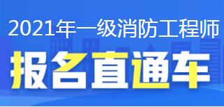 2021消防工程师报名直通车 2021消防工程师报名直通车